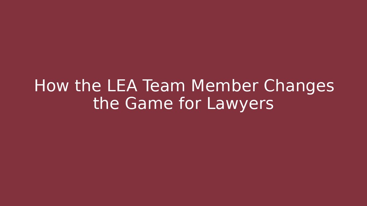 How the LEA Team Member Changes the Game for Lawyers - WealthxGroup