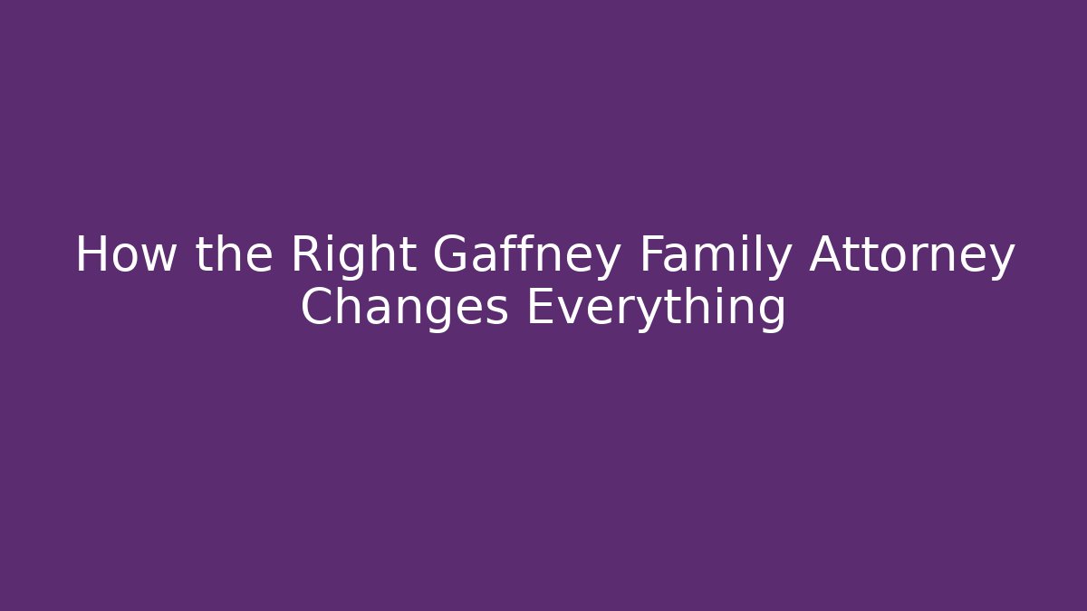 How the Right Gaffney Family Attorney Changes Everything - WealthxGroup