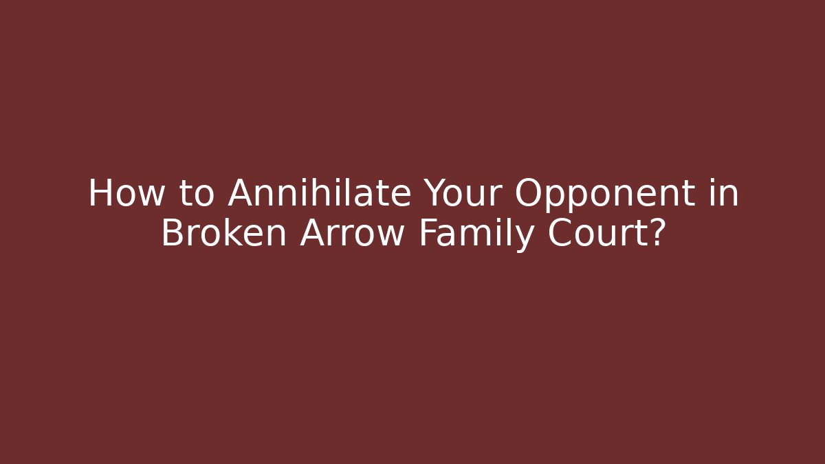 How to Annihilate Your Opponent in Broken Arrow Family Court?