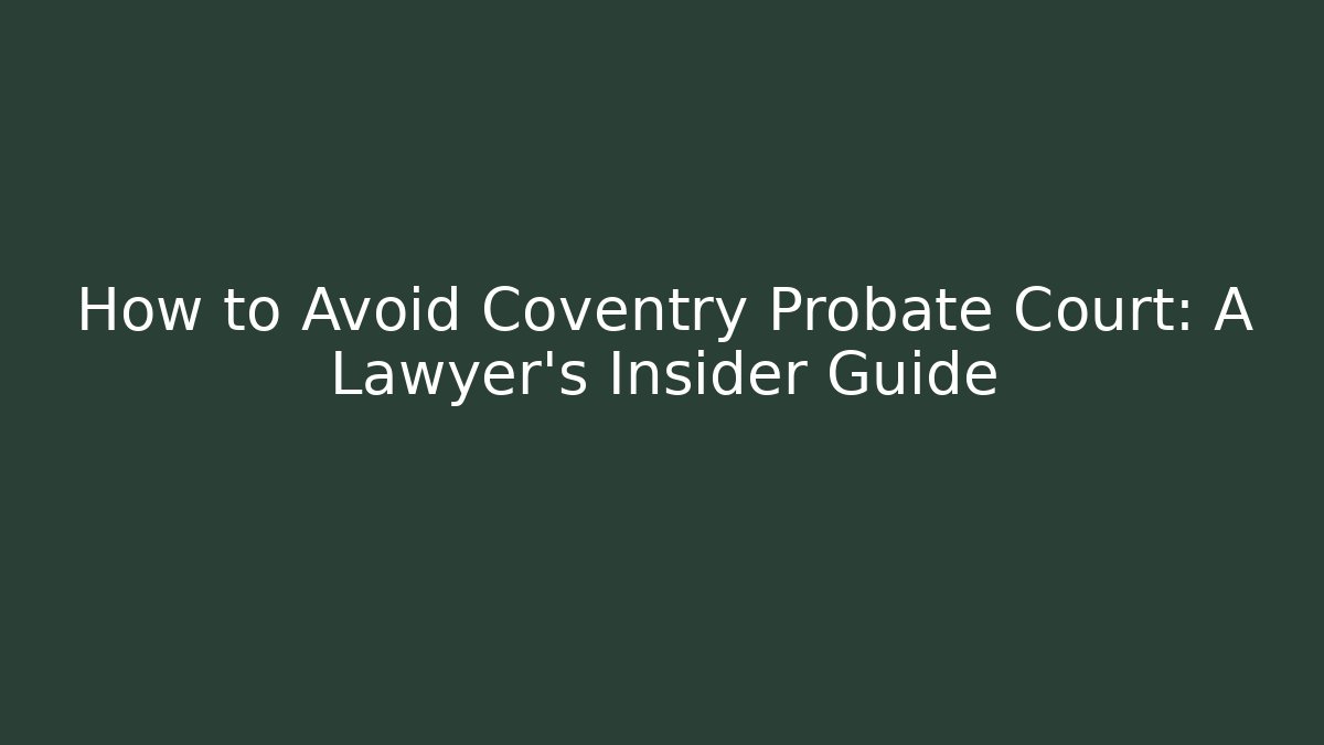 How to Avoid Coventry Probate Court: A Lawyer's Insider Guide