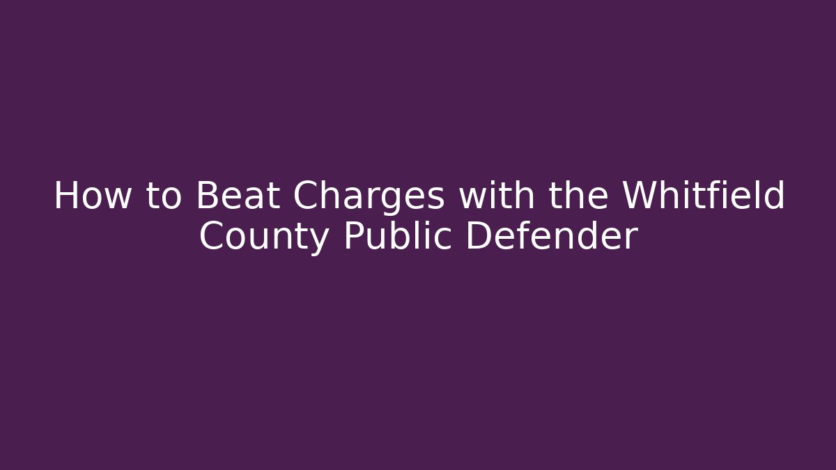 How to Beat Charges with the Whitfield County Public Defender