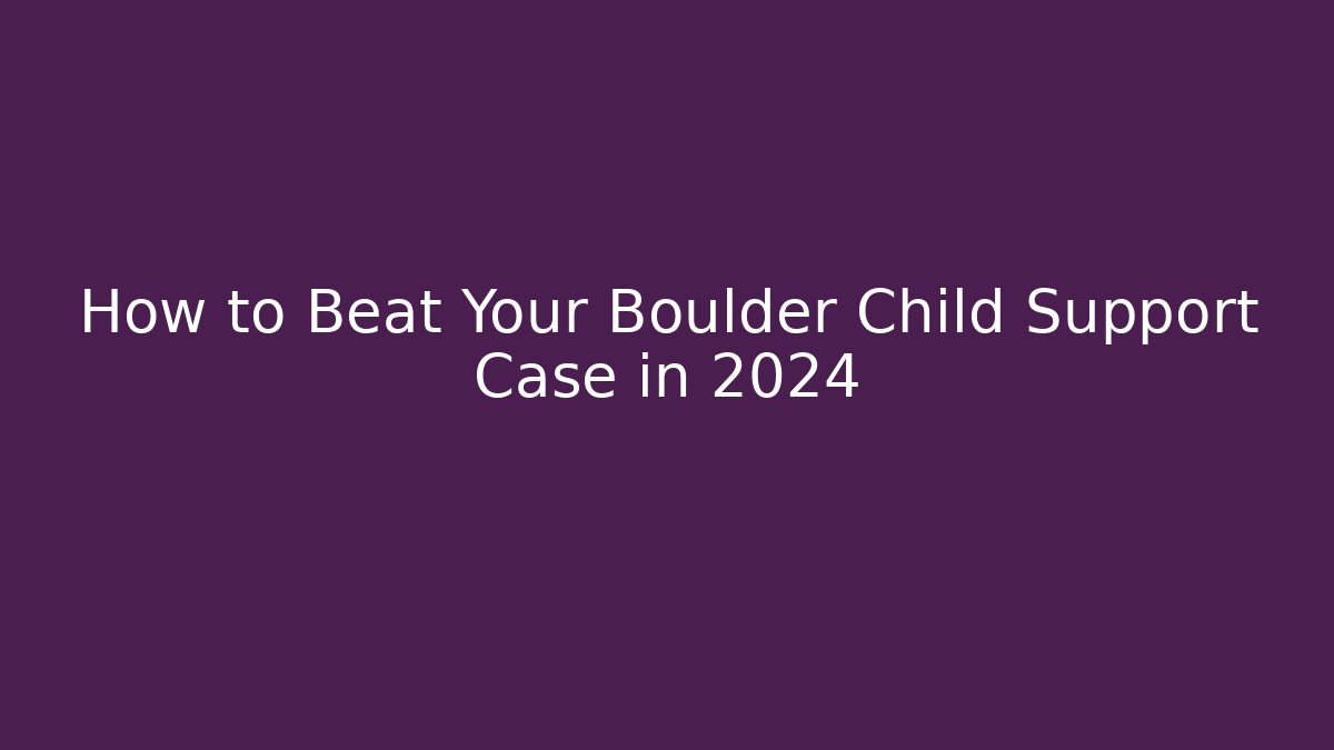 How to Beat Your Boulder Child Support Case in 2024 - WealthxGroup