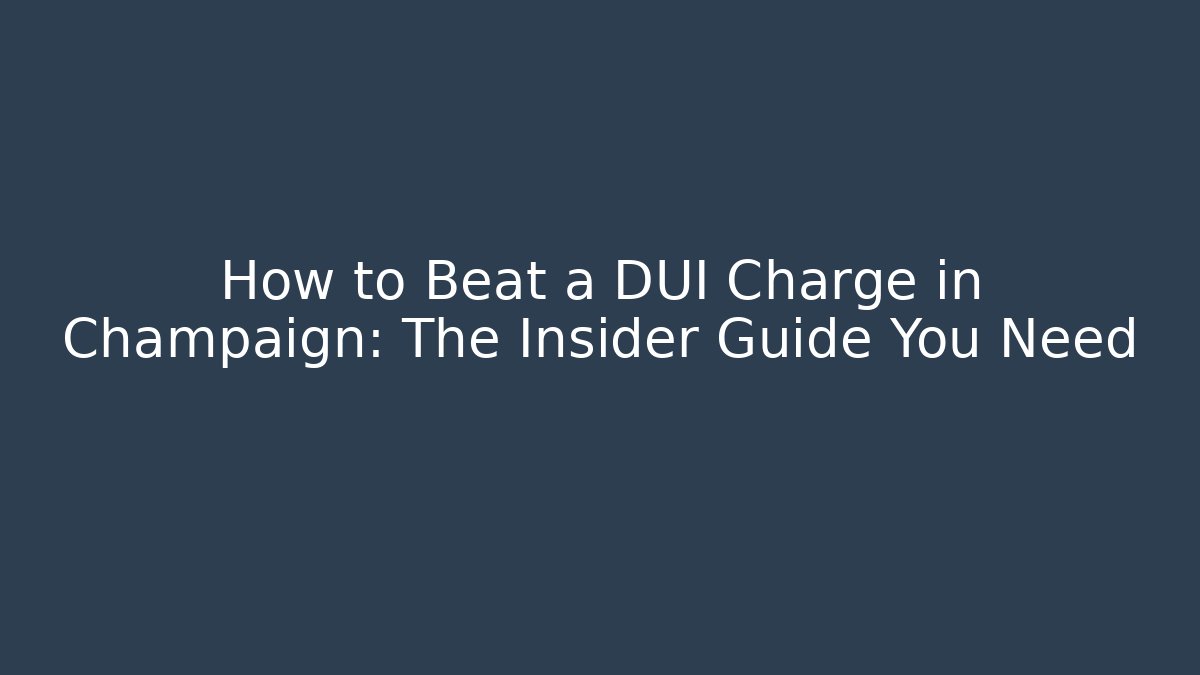 How to Beat a DUI Charge in Champaign: The Insider Guide You Need