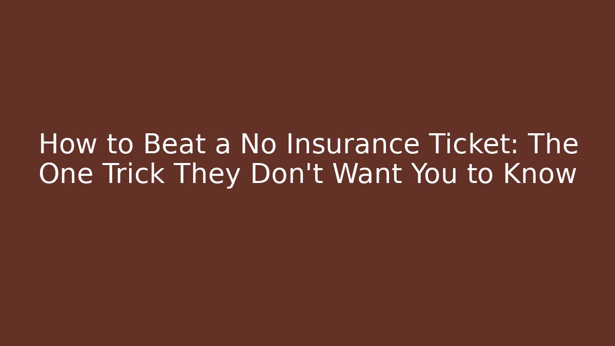 How to Beat a No Insurance Ticket: The One Trick They Don't Want You to Know