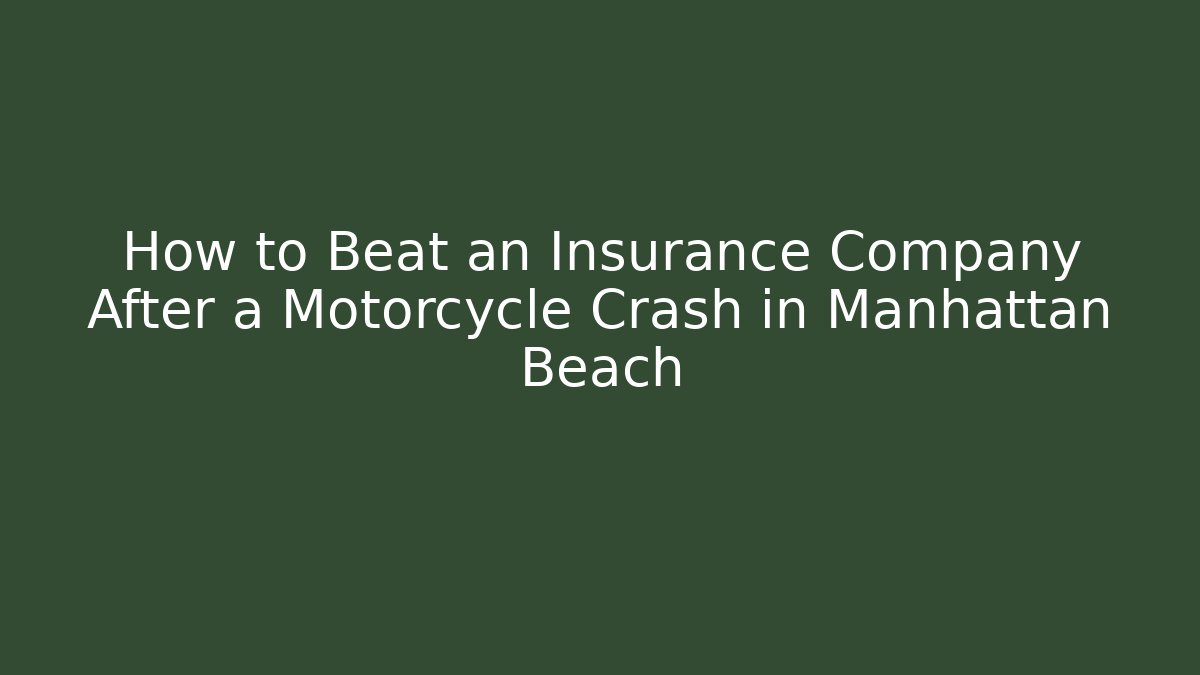 How to Beat an Insurance Company After a Motorcycle Crash in Manhattan Beach