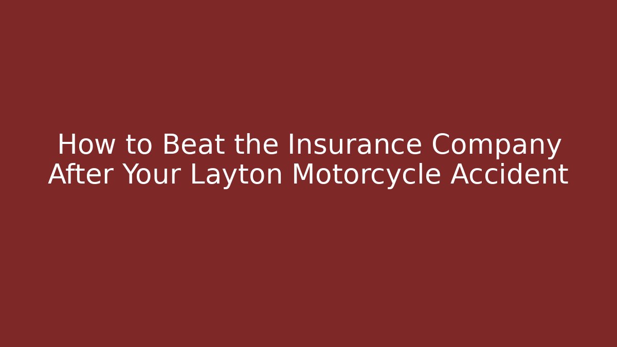 How to Beat the Insurance Company After Your Layton Motorcycle Accident
