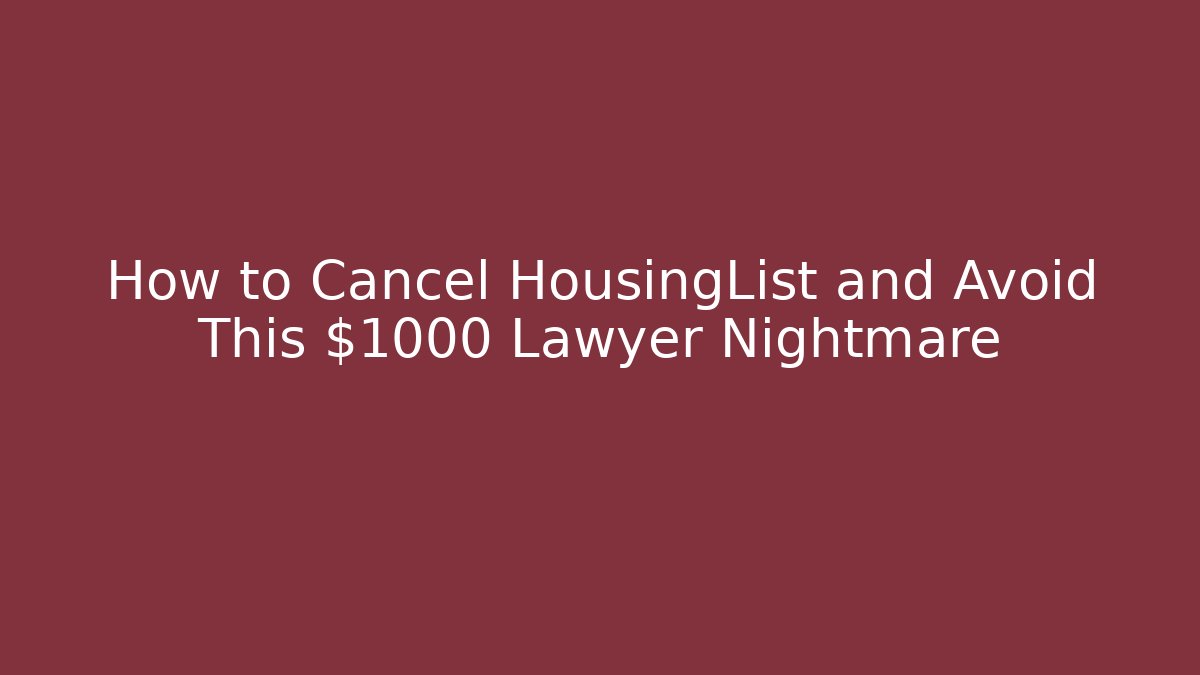 How to Cancel HousingList and Avoid This $1000 Lawyer Nightmare - WealthxGroup