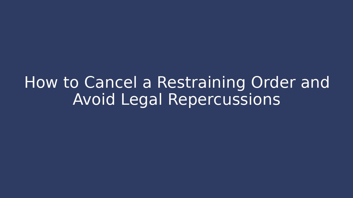 How to Cancel a Restraining Order and Avoid Legal Repercussions - WealthxGroup