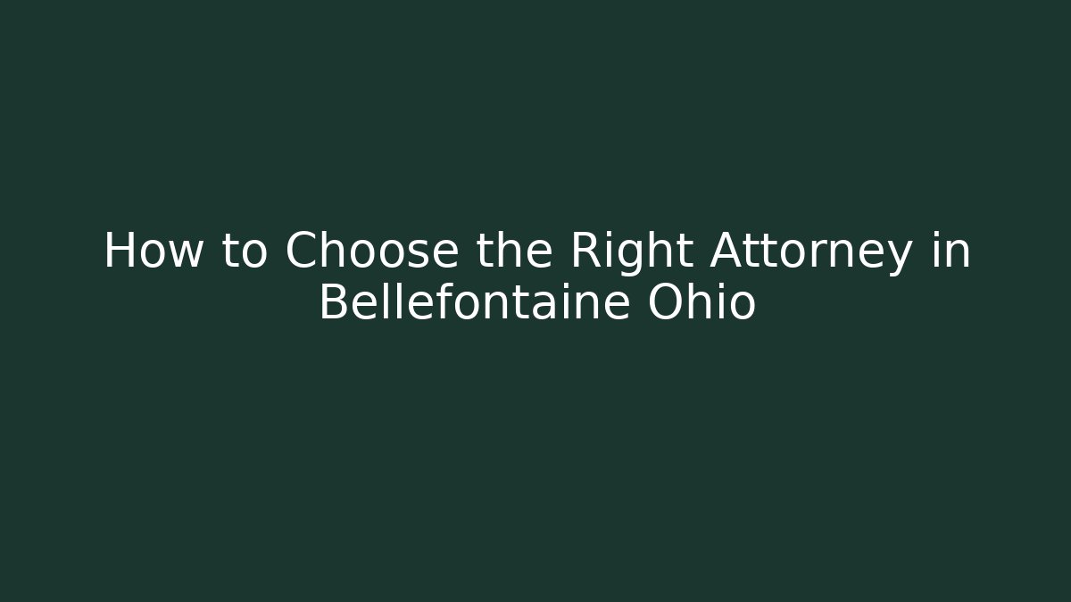 How to Choose the Right Attorney in Bellefontaine Ohio