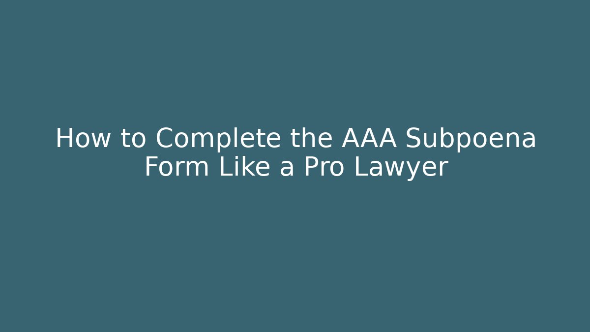 How to Complete the AAA Subpoena Form Like a Pro Lawyer - WealthxGroup