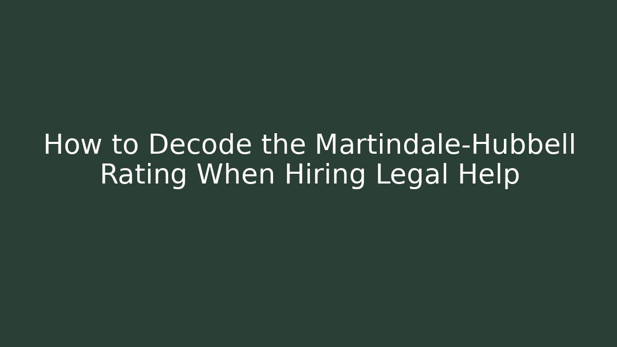 How to Decode the Martindale-Hubbell Rating When Hiring Legal Help