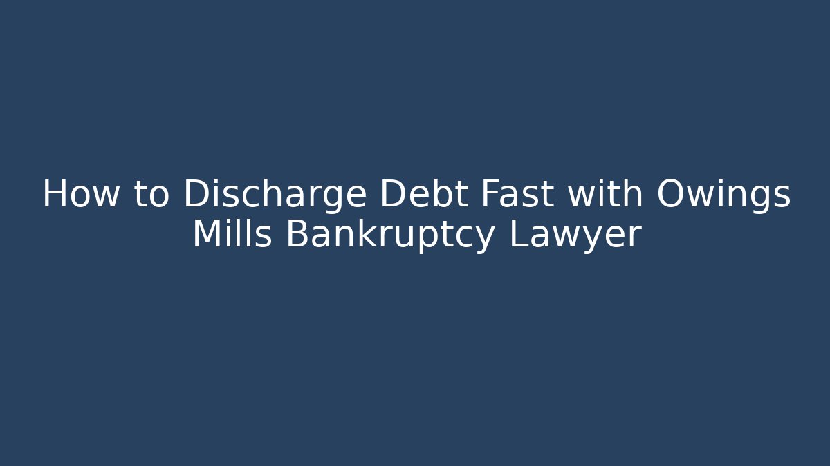 How to Discharge Debt Fast with Owings Mills Bankruptcy Lawyer - WealthxGroup