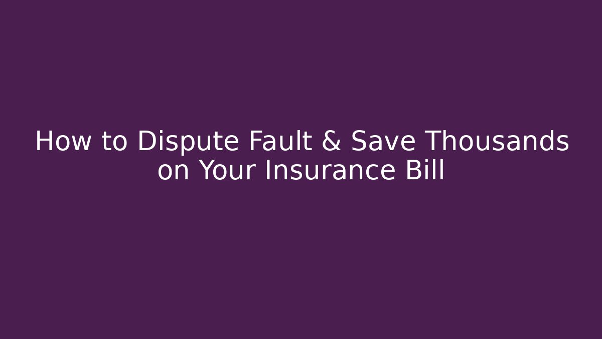 How to Dispute Fault & Save Thousands on Your Insurance Bill