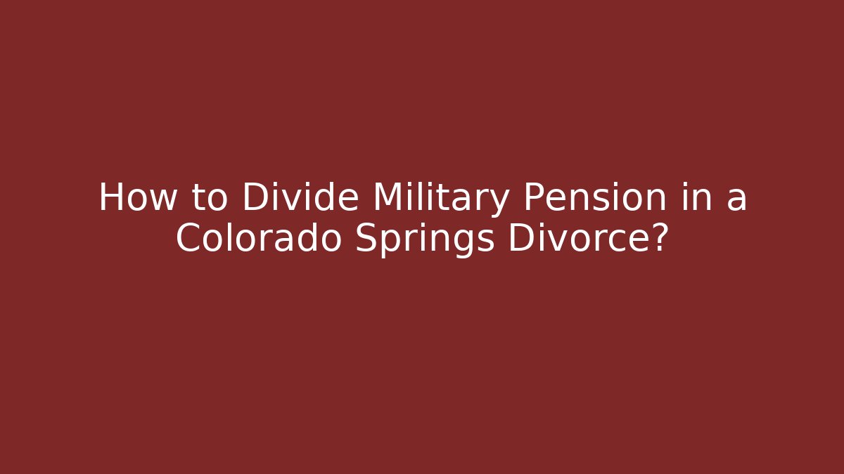How to Divide Military Pension in a Colorado Springs Divorce? - WealthxGroup