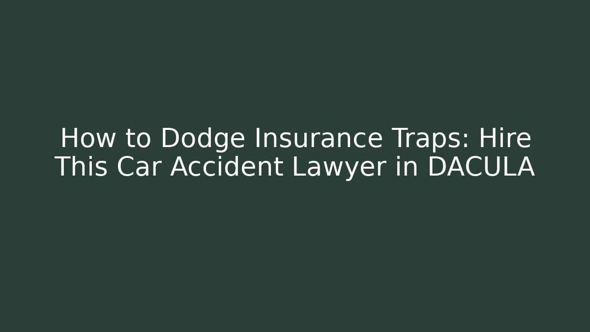 How to Dodge Insurance Traps: Hire This Car Accident Lawyer in DACULA