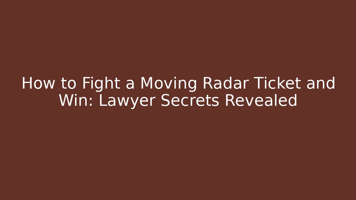 How to Fight a Moving Radar Ticket and Win: Lawyer Secrets Revealed
