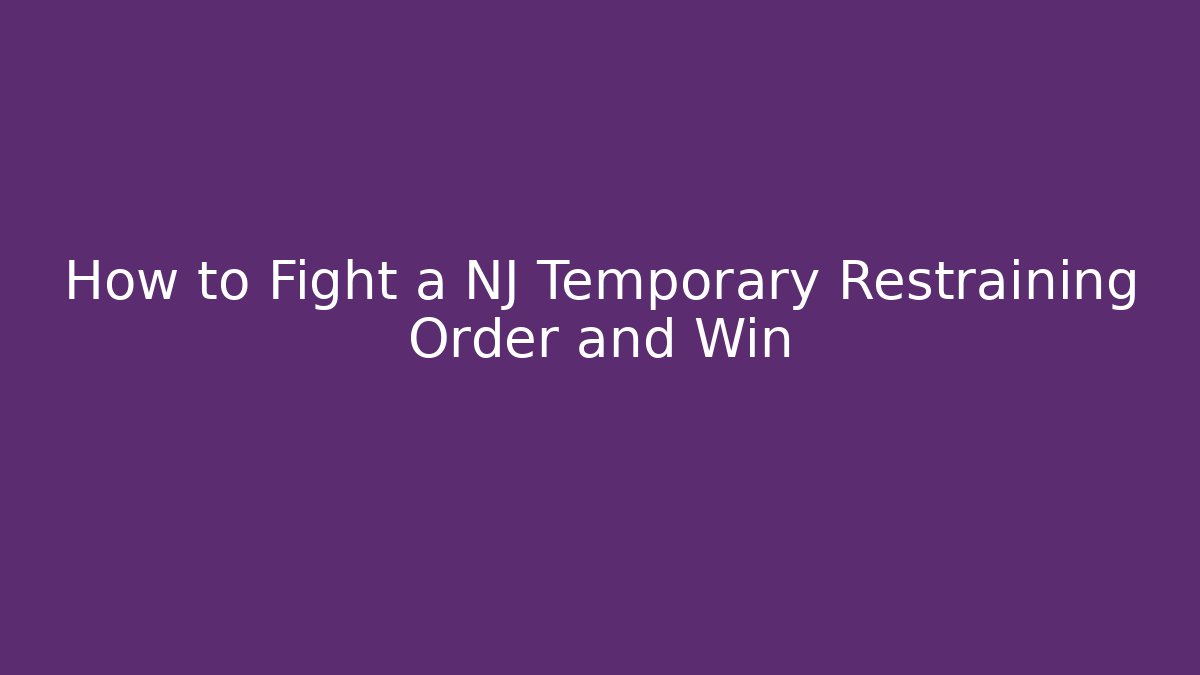 How to Fight a NJ Temporary Restraining Order and Win
