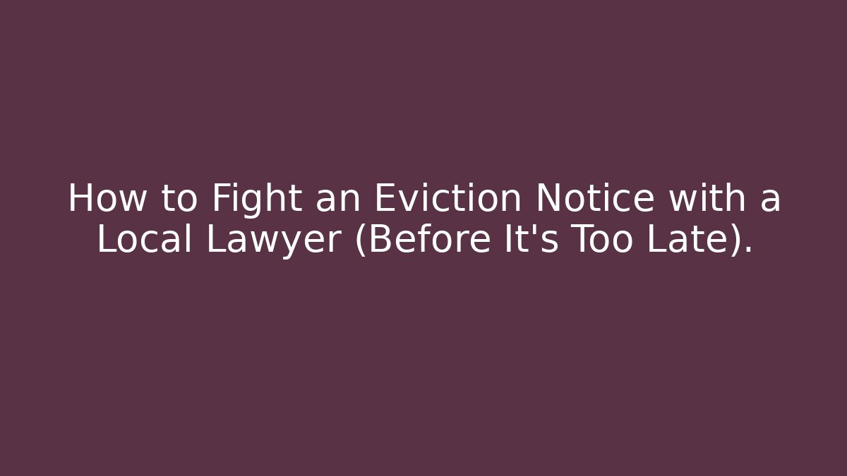 How to Fight an Eviction Notice with a Local Lawyer (Before It's Too Late).