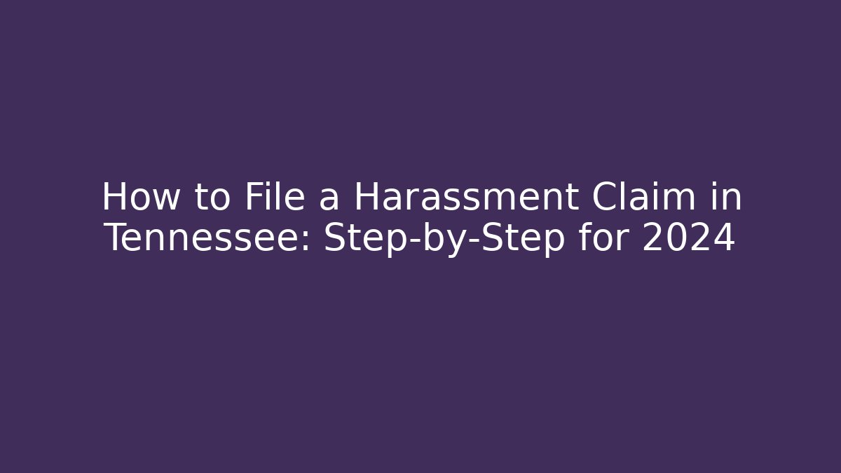 How to File a Harassment Claim in Tennessee: Step-by-Step for 2024
