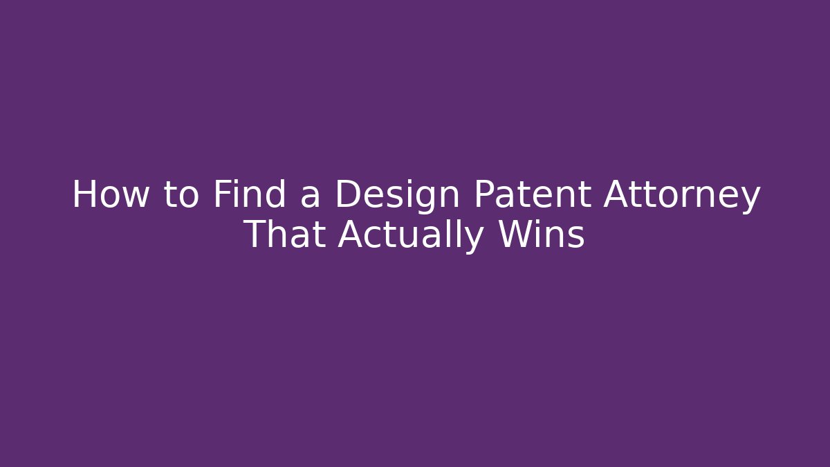 How to Find a Design Patent Attorney That Actually Wins