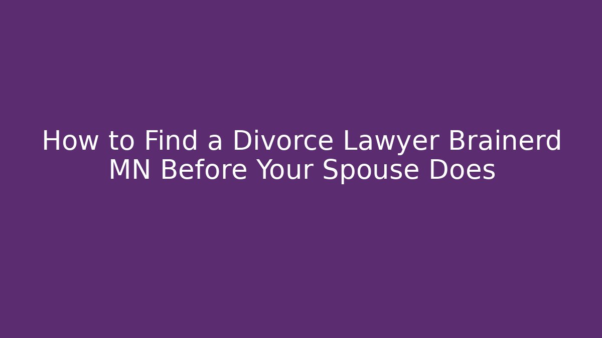 How to Find a Divorce Lawyer Brainerd MN Before Your Spouse Does