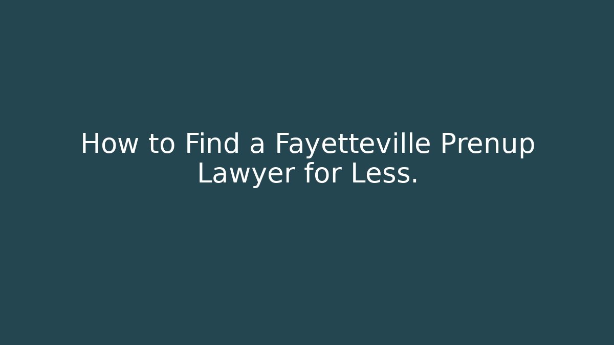 How to Find a Fayetteville Prenup Lawyer for Less.