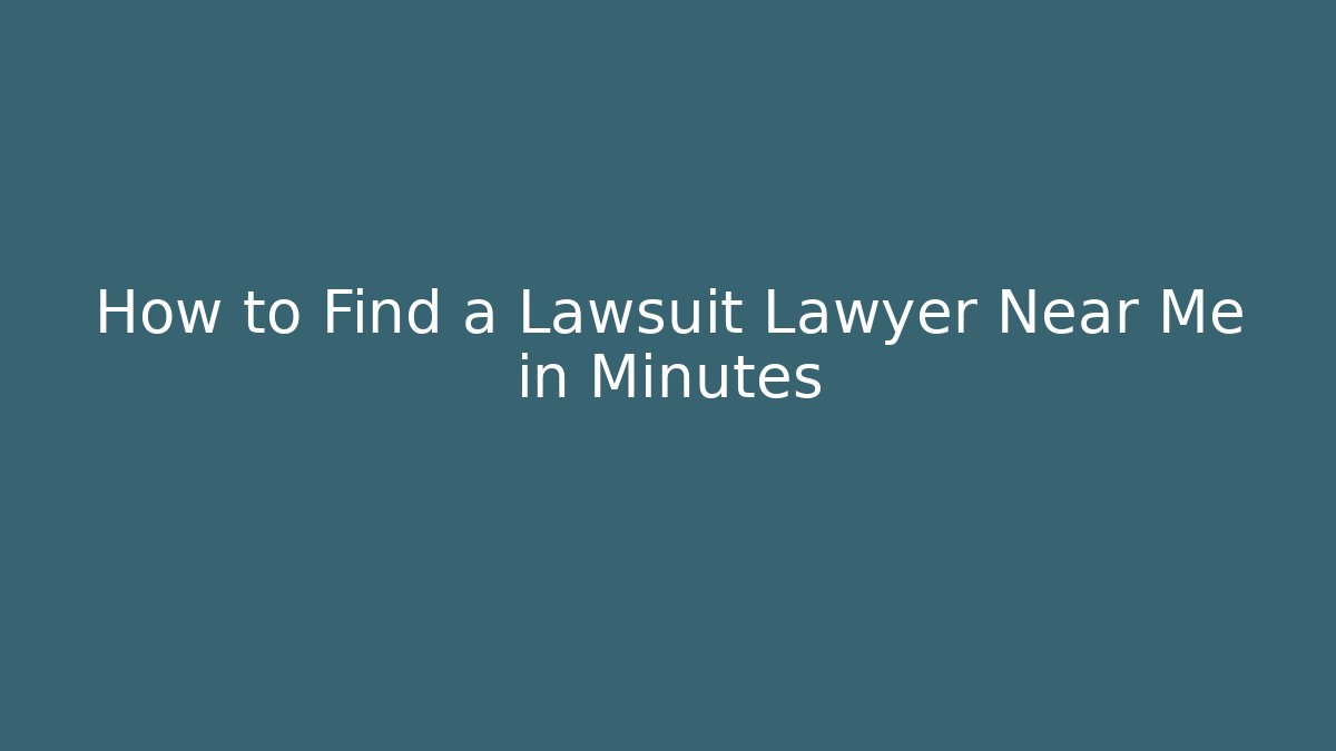 How to Find a Lawsuit Lawyer Near Me in Minutes