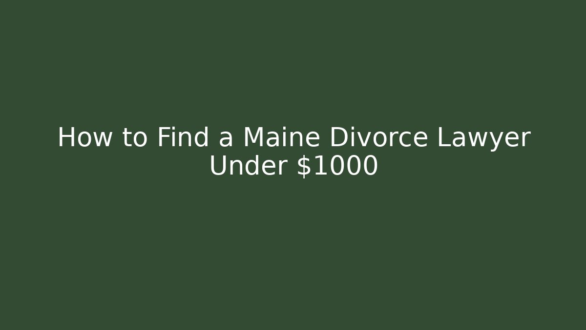 How to Find a Maine Divorce Lawyer Under $1000