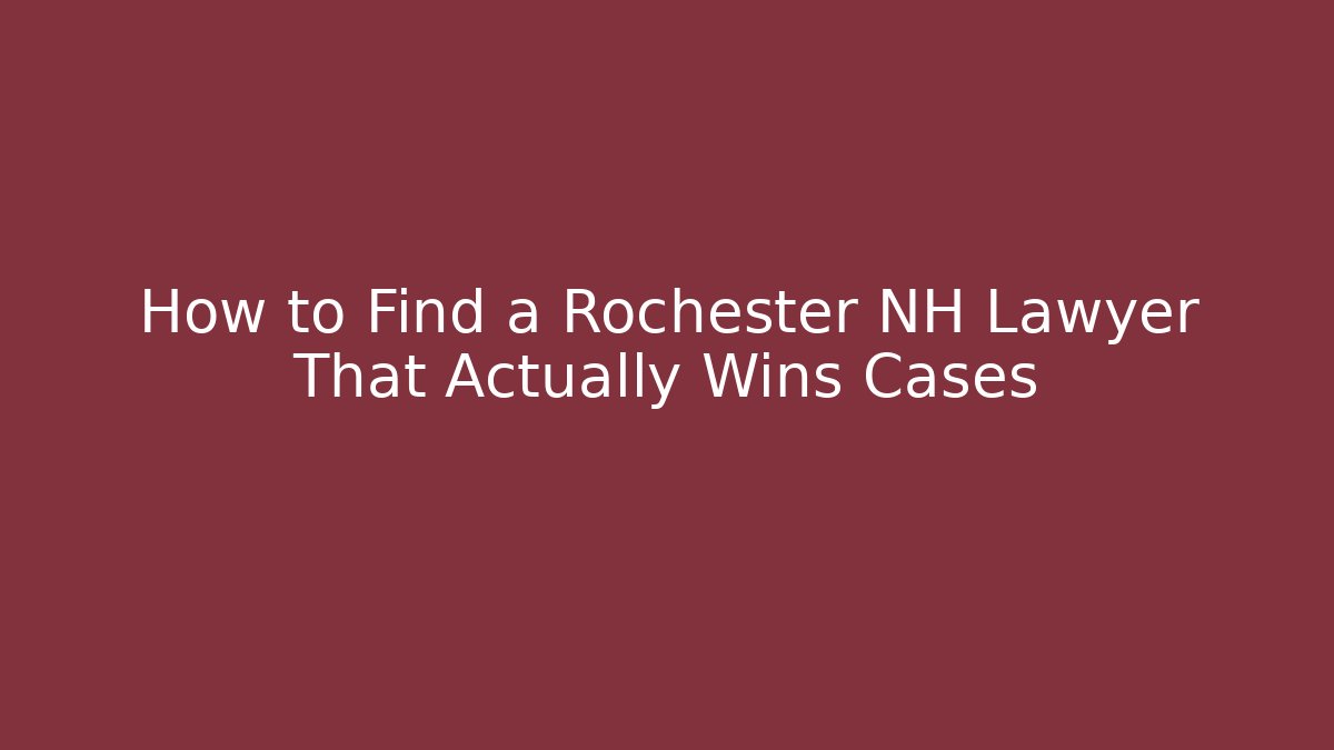 How to Find a Rochester NH Lawyer That Actually Wins Cases