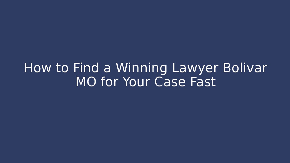 How to Find a Winning Lawyer Bolivar MO for Your Case Fast