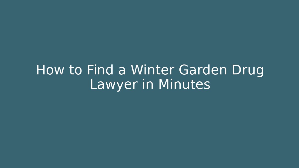 How to Find a Winter Garden Drug Lawyer in Minutes