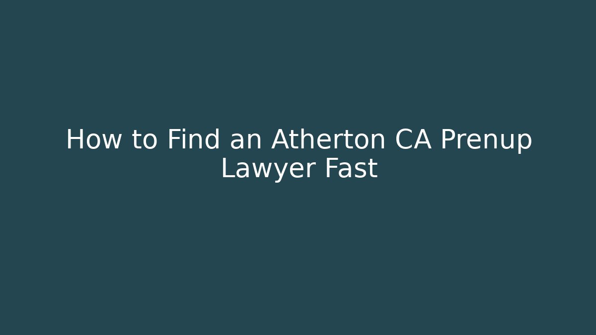 How to Find an Atherton CA Prenup Lawyer Fast