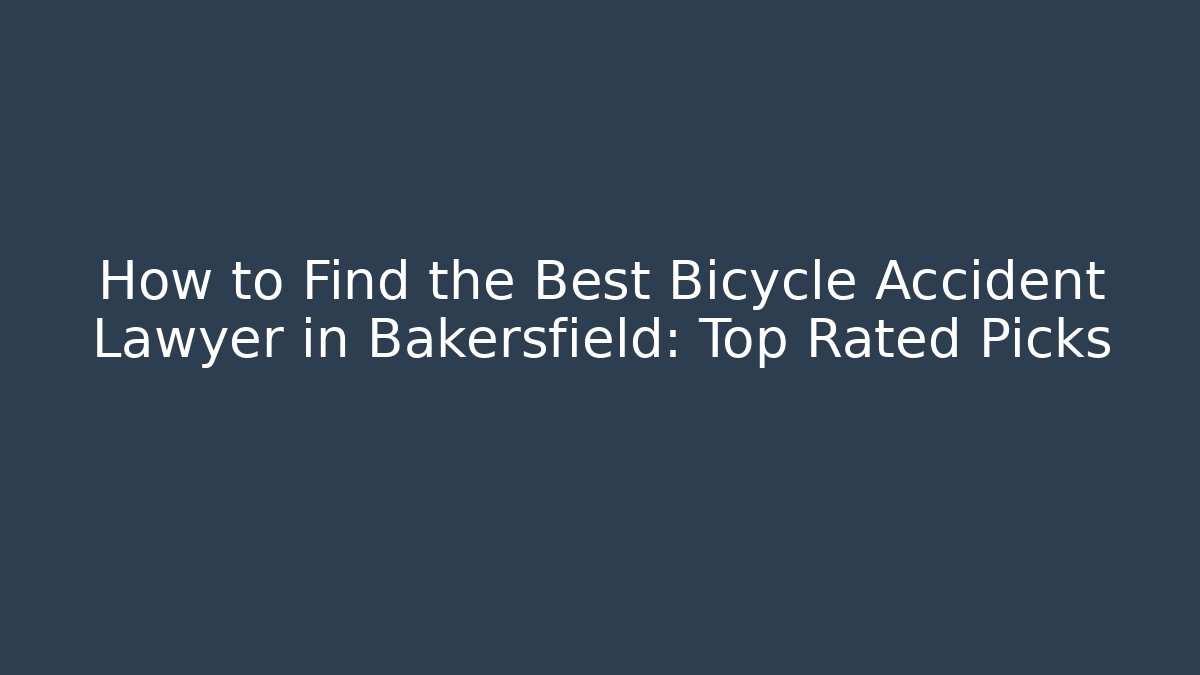 How to Find the Best Bicycle Accident Lawyer in Bakersfield: Top Rated Picks