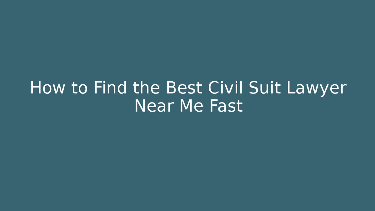 How to Find the Best Civil Suit Lawyer Near Me Fast