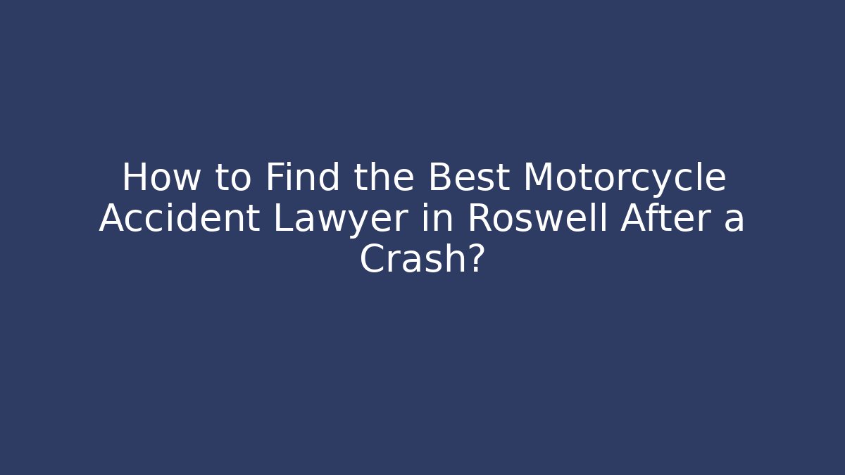 How to Find the Best Motorcycle Accident Lawyer in Roswell After a Crash?