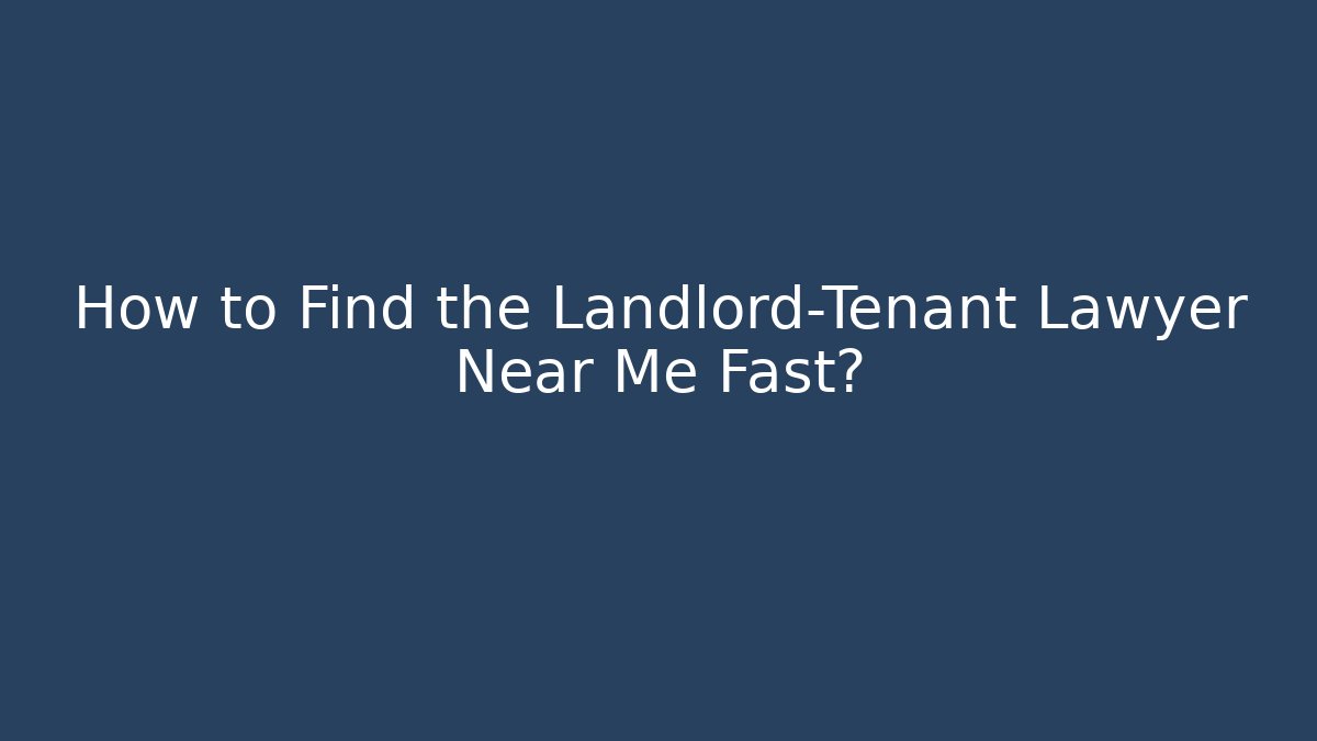 How to Find the Landlord-Tenant Lawyer Near Me Fast?