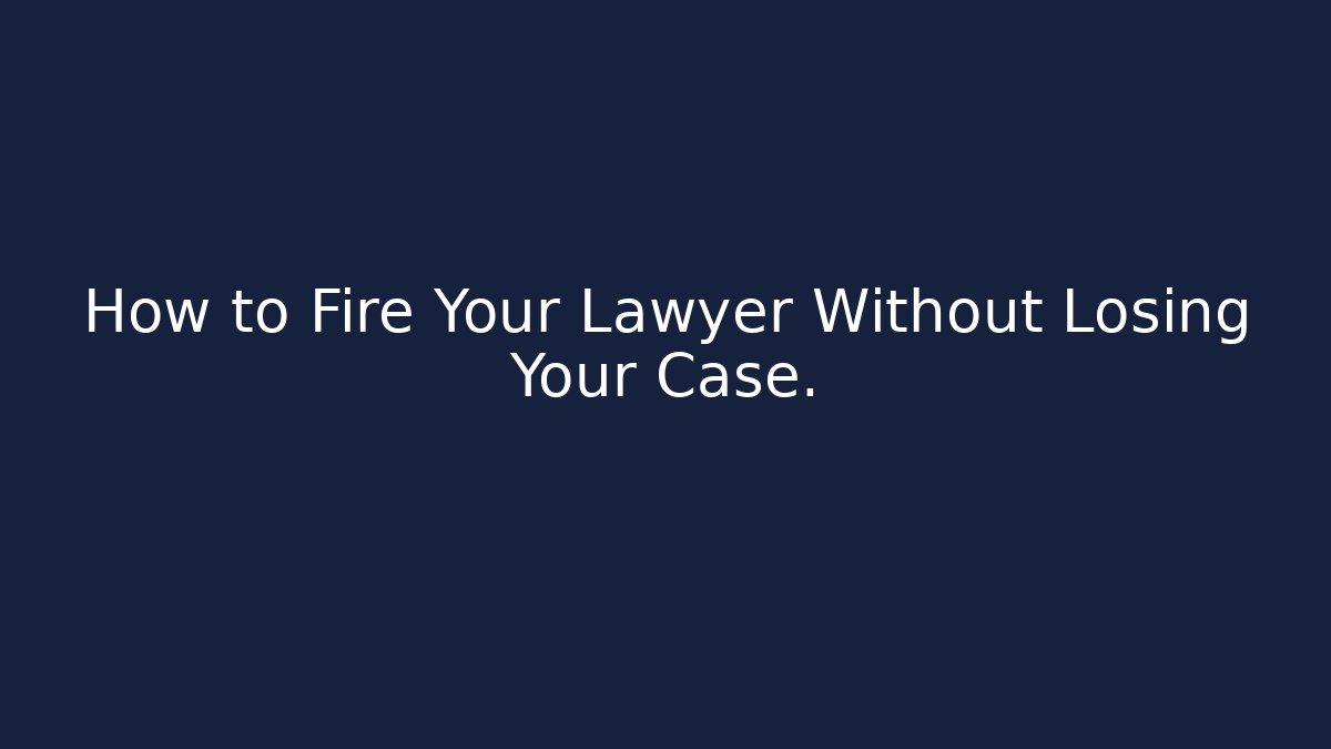 How to Fire Your Lawyer Without Losing Your Case. - WealthxGroup