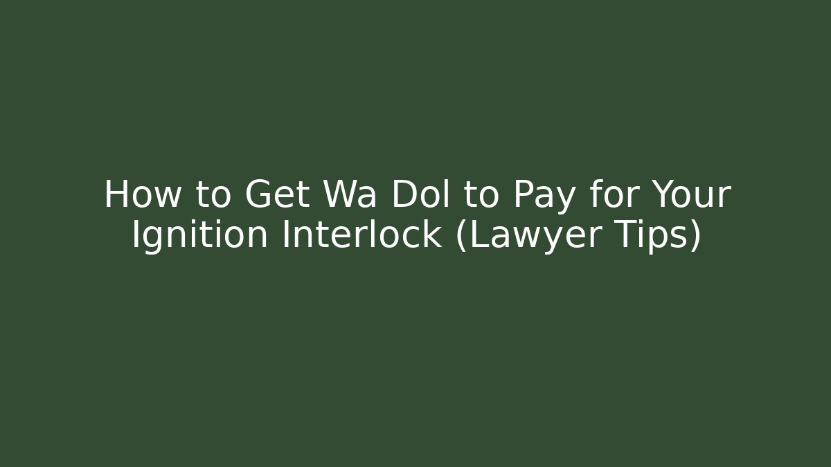 How to Get Wa Dol to Pay for Your Ignition Interlock (Lawyer Tips) - WealthxGroup