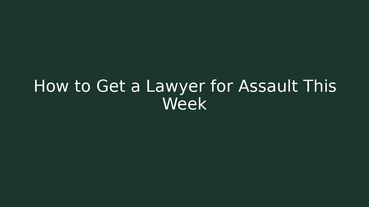 How to Get a Lawyer for Assault This Week