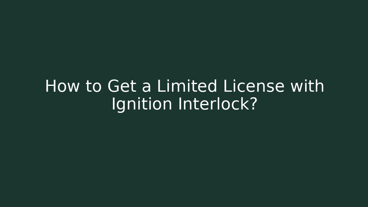 How to Get a Limited License with Ignition Interlock?