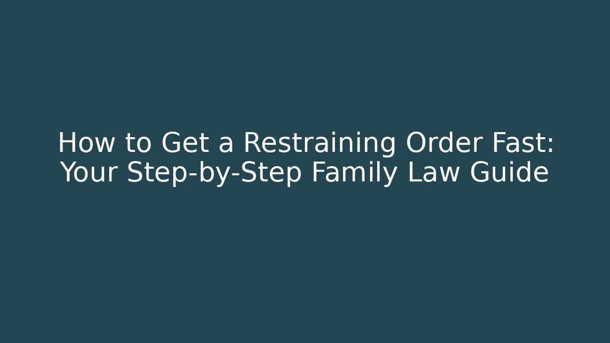 How to Get a Restraining Order Fast: Your Step-by-Step Family Law Guide