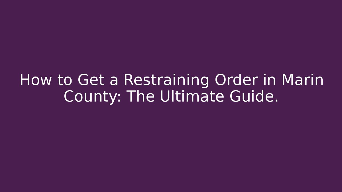How to Get a Restraining Order in Marin County: The Ultimate Guide. - WealthxGroup