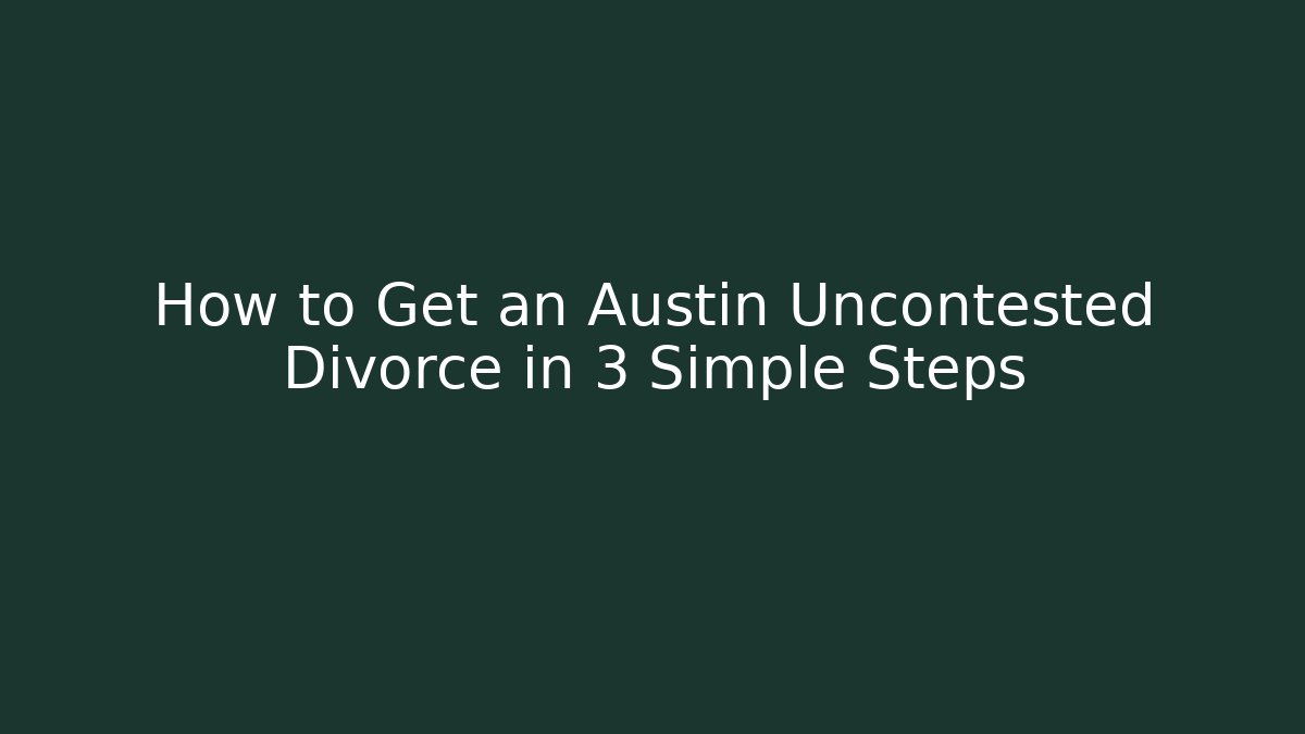 How to Get an Austin Uncontested Divorce in 3 Simple Steps - WealthxGroup