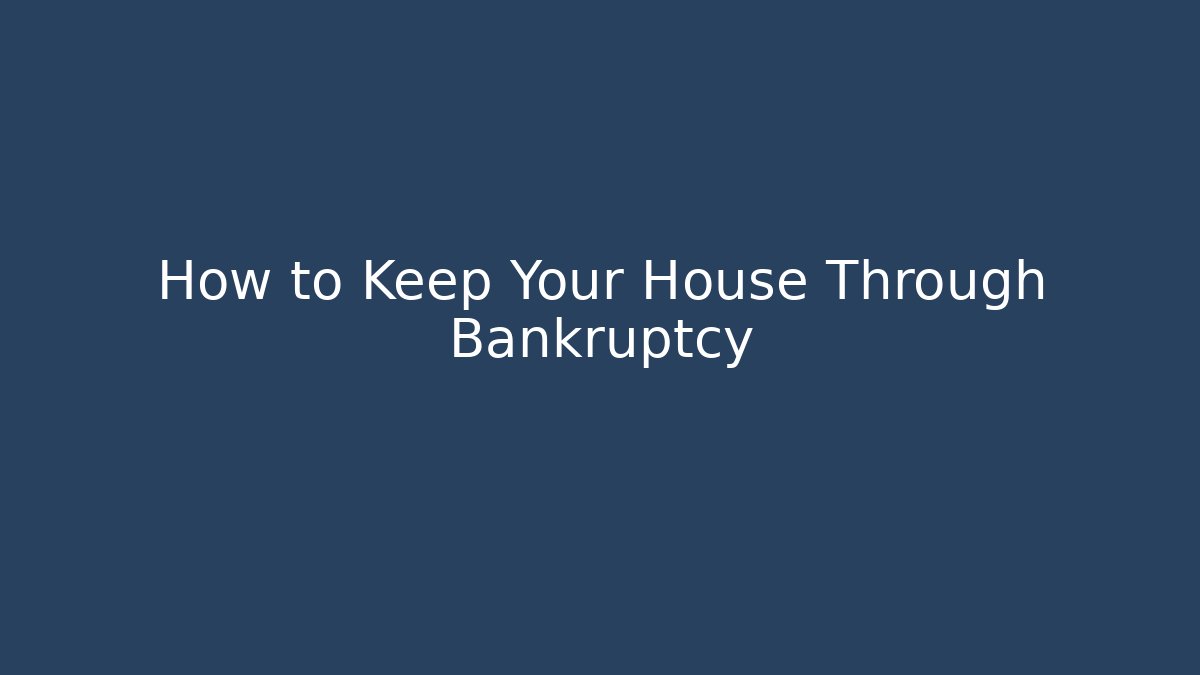 How to Keep Your House Through Bankruptcy