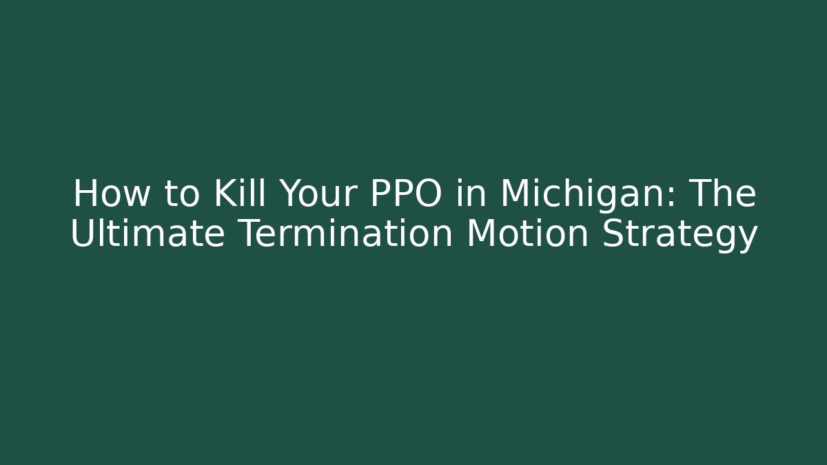 How to Kill Your PPO in Michigan: The Ultimate Termination Motion Strategy