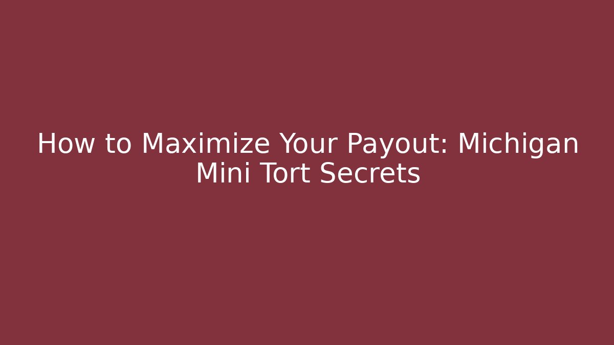 How to Maximize Your Payout: Michigan Mini Tort Secrets - WealthxGroup