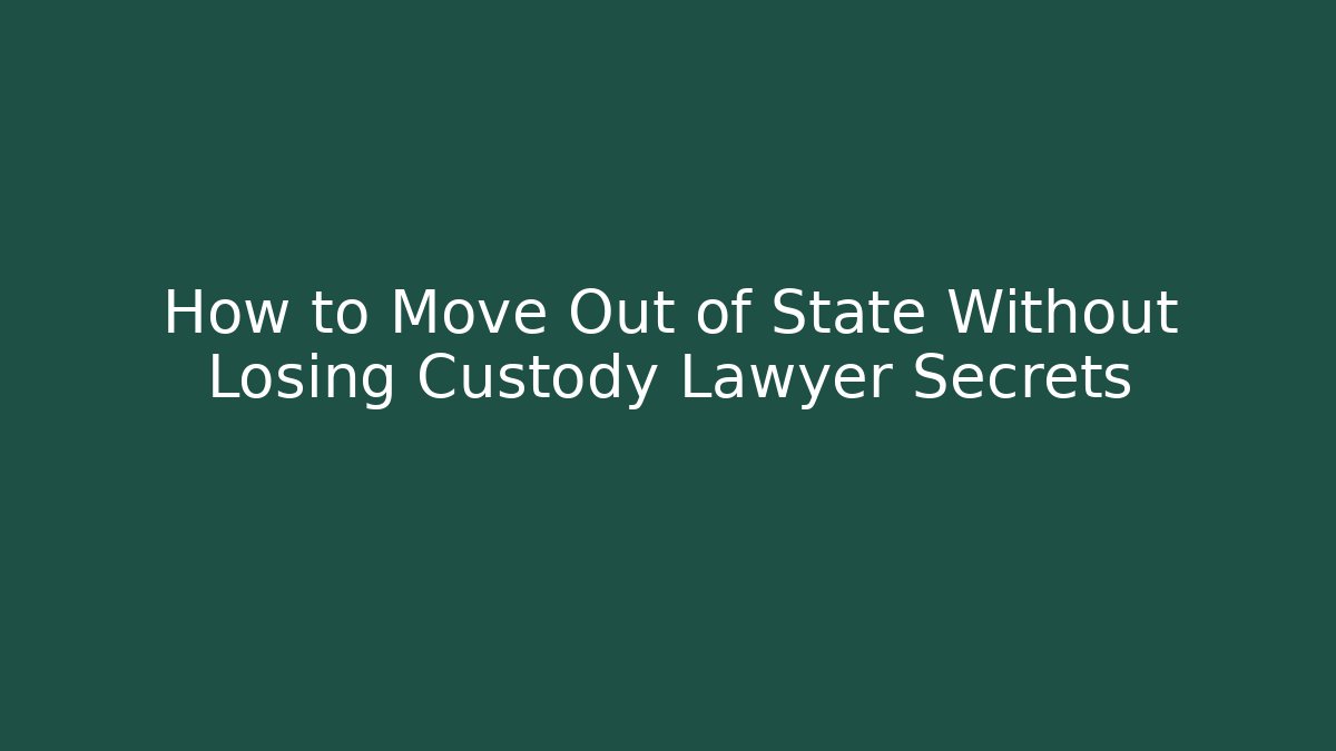 How to Move Out of State Without Losing Custody Lawyer Secrets - WealthxGroup