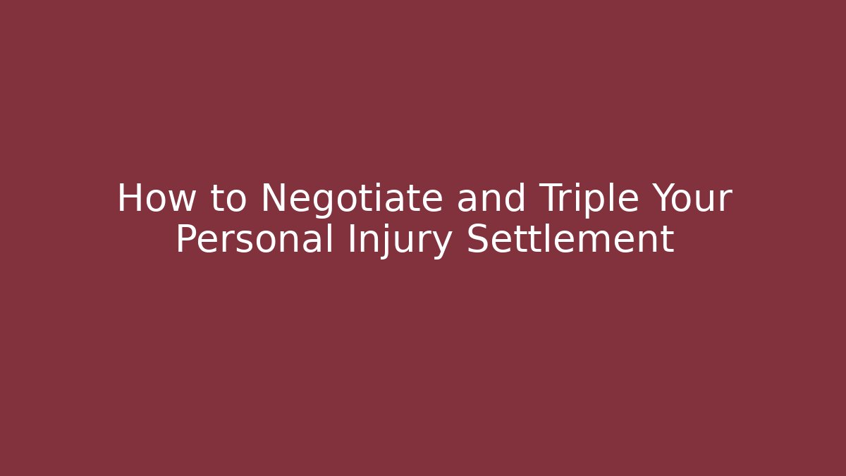 How to Negotiate and Triple Your Personal Injury Settlement