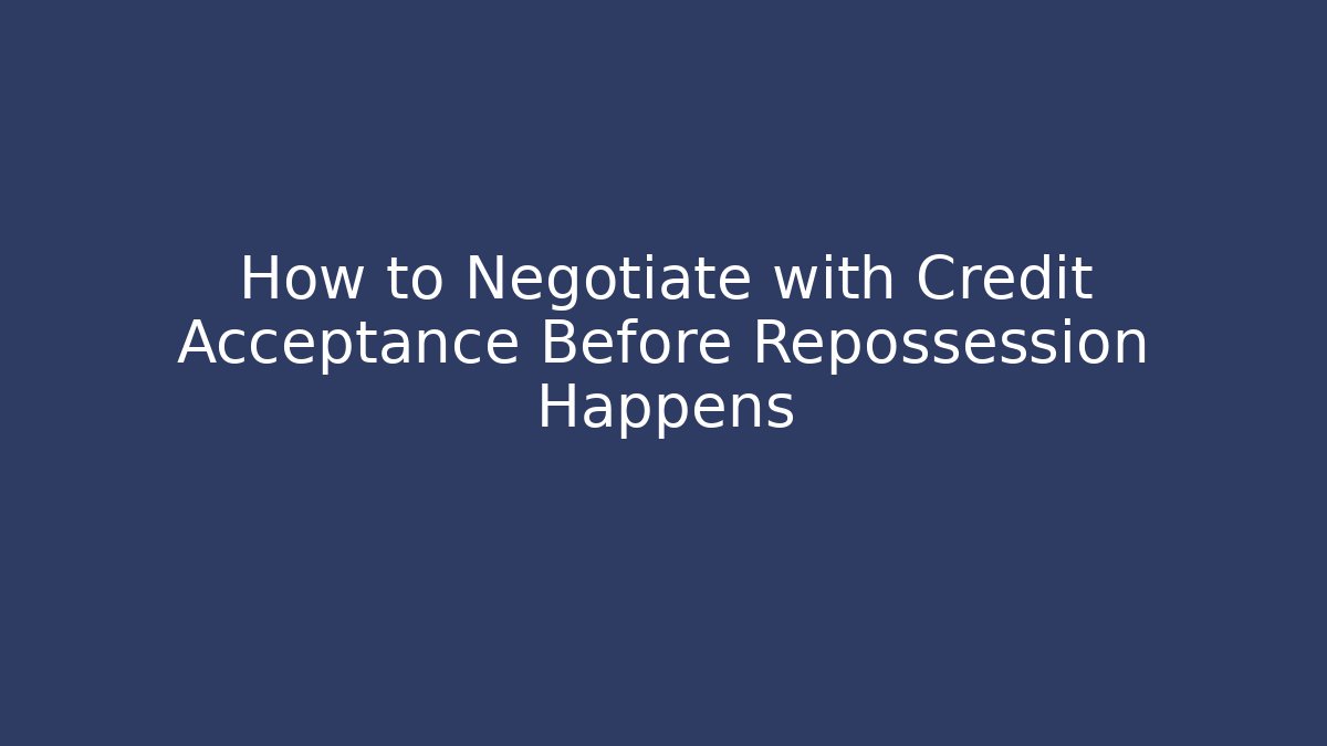 How to Negotiate with Credit Acceptance Before Repossession Happens - WealthxGroup