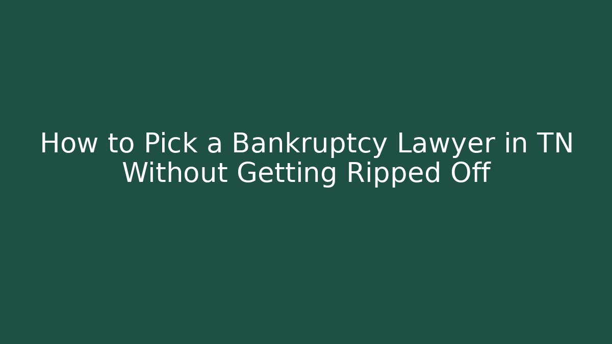 How to Pick a Bankruptcy Lawyer in TN Without Getting Ripped Off